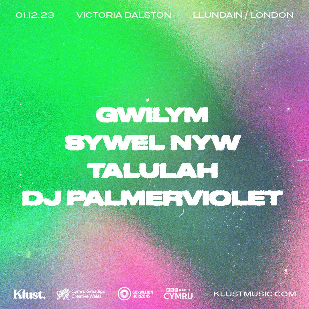 GIG KLUST 03 🌸

Pleser cyhoeddi y bydden ni'n dychwelyd i <a href="/VICTORIADALSTON/">The Victoria Dalston</a> ar 01 Rhagfyr gyda'r arbennig <a href="/_gwilym/">gwilym.</a>, <a href="/SywelNyw/">Sywel Nyw</a>, <a href="/talulahhthomas/">talulah</a> + DJ PalmerViolet.

Tickets for our next showcase in London are available now → klustmusic.com