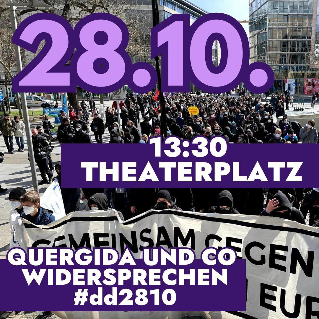 Keine Sorge, wenn Quergida und Reichsbürger sich versammeln, sind wir schon da!
Wir rufen dazu auf, zu #dd2810 um 13:30Uhr zur Demo am Theaterplatz zu kommen. Mehr Infos folgen noch. Stellt euch gemeinsam mit uns den Rassist:innen und Querschwurblern in den Weg!