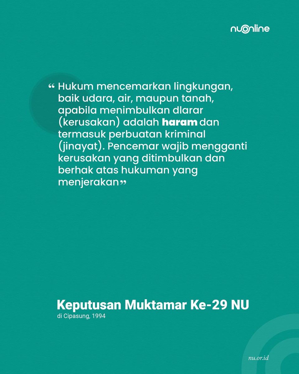 "Hukum mencemarkan lingkungan, baik udara, air, maupun tanah, apabila menimbulkan dlarar (kerusakan) adalah haram dan termasuk perbuatan kriminal (jinayat)"

Keputusan Muktamar ke-29 NU di Cipasung.

#DemiBumi 
#NUPeduliLingkungan