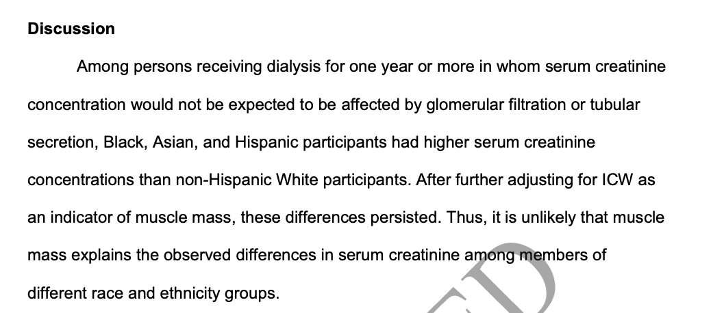 kidney_boy's tweet photo. Remember when we told you creatinine was higher in black patients because of higher muscle mass...
Well that was all BS as the references make pretty clear.

Today JASN published the second study, that I'm aware of, that used dialysis patients to eliminate GFR as a contributor to serum Cr, and still found higher Cr in Black, Hispanic, and Asian patients. (ICW is intracellular water which the authors use as a measure of muscle mass) https://t.co/274i2iRjPz

The first study to use dialysis patients to show that race influences creatinine independent of body composition