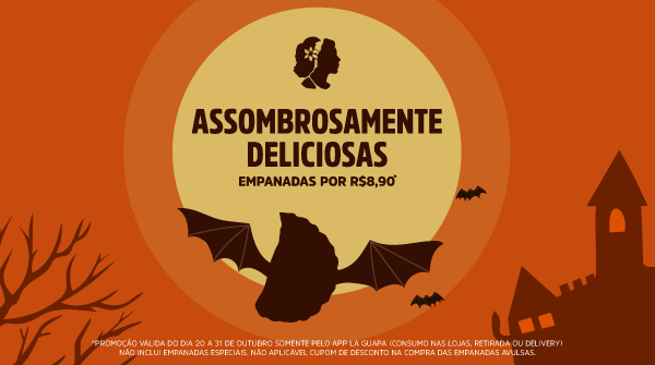 Mês de Halloween na La Guapa é assim: a sua empanada favorita por apenas R$8,90 no app! 👻 Peça agora mesmo e aproveite!

*Promoção válida do dia 20 à 31 de outubro somente para compras no app La Guapa. Não inclui empanadas especiais.