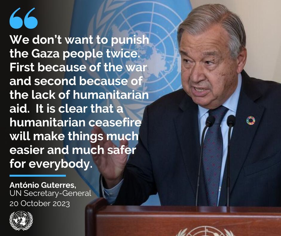 “We don’t want to punish the #Gaza people twice. 

First, because of the war and second, because of the lack of humanitarian aid. It is clear that a humanitarian ceasefire will make things much easier and much safer for everybody.”

- <a href="/antonioguterres/">António Guterres</a>