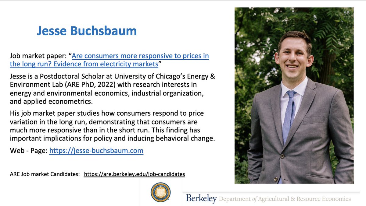 Jesse Buchsbaum - energy & env econ, IO, applied econometrics. JMP: demonstrates that consumers are much more responsive to prices in the long than in the short run, which has important implications for policy & inducing behavioral change. Web - Page: jesse-buchsbaum.com