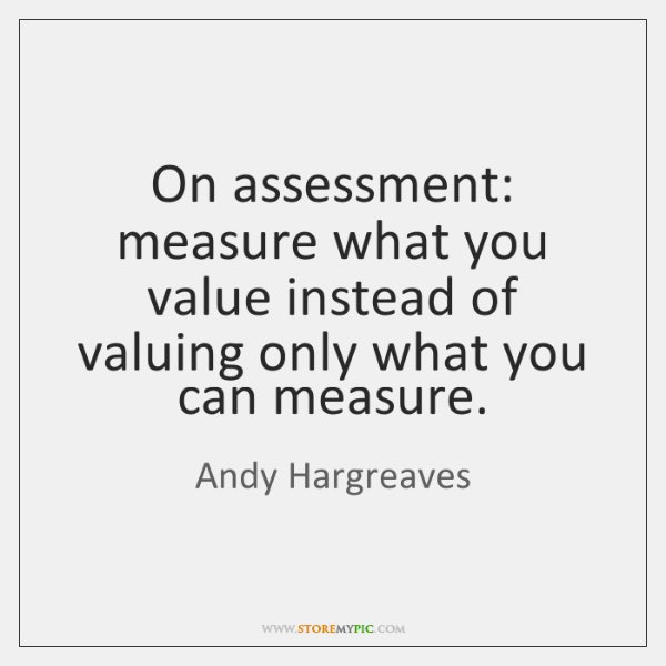 Good reminder as we review fall assessment data. Are we assessing what we value or valuing what is easiest to assess? #vted #edchat
