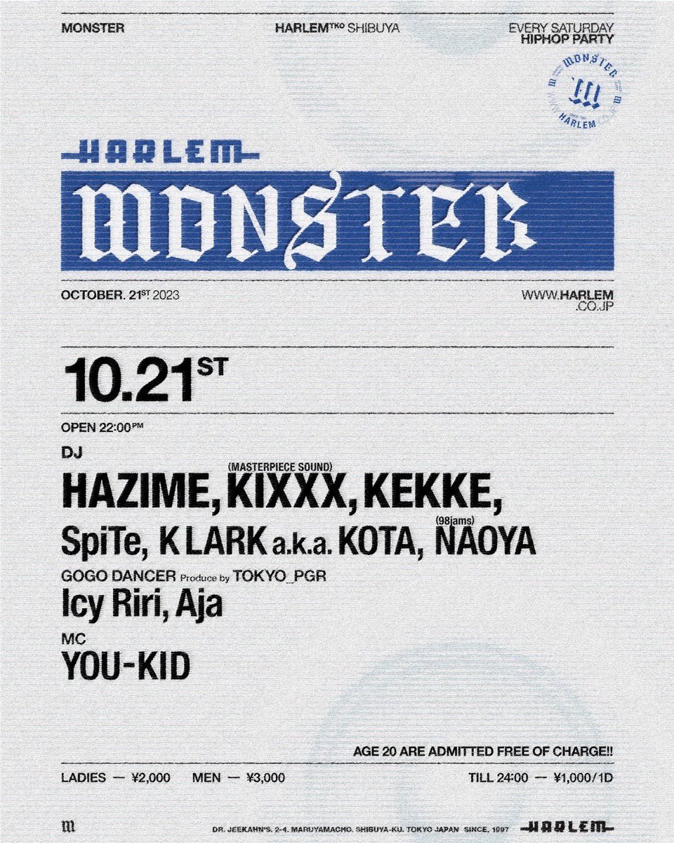 【今夜も20歳入場無料】 10/21(sat) “MONSTER“ at HARLEM DJ: HAZIME, KIXXX (MASTERPIECE SOUND), KEKKE, SpiTe, K LARK a.k.a. KOTA, NAOYA(98jams) PGR DANCER: Icy Riri, Aja MC: YOU-KID OPEN 22:00 LADIES ¥2,000 MEN ¥3,000 TILL 24:00 ¥1,000/1d AGE 20 ARE ADMITTED FREE OF CHARGE!!