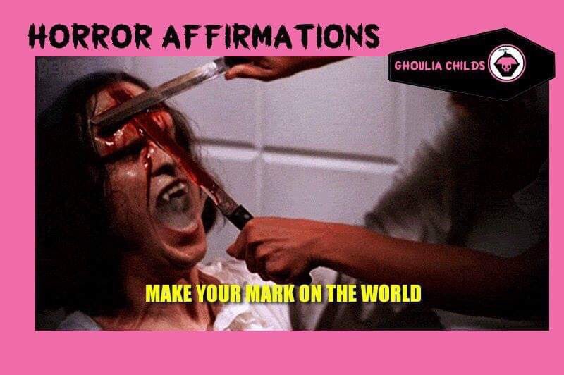 Horror Affirmations: MAKE YOUR MARK ON THE WORLD. (*Waxwork 1988)