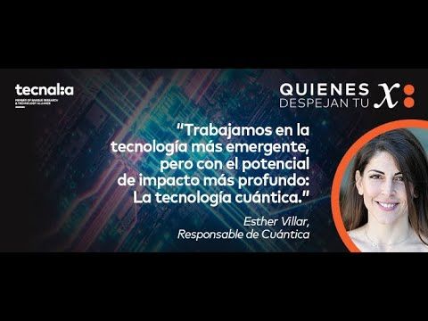 Esther Villar Quantum Technologies - #QuienesDespejanTuX @tecnalia buff.ly/3ZMhzXQ