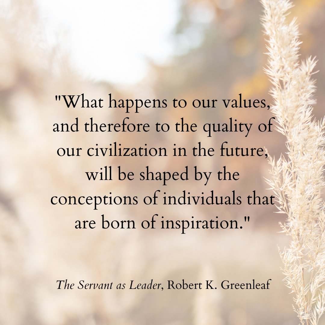 "What happens to our values, and therefore to the quality of our civilization in the future, will be shaped by the conceptions of individuals that are born of inspiration." #TheServantAsLeader #QuoteOfTheWeek #Servant Leadership