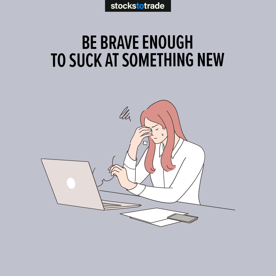 Be brave enough to suck at something new.