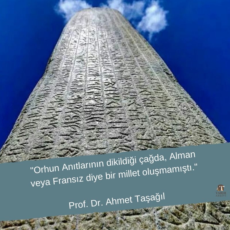 "Orhun Anıtlarının dikildiği çağda, Alman veya Fransız diye bir millet oluşmamıştı."

Prof. Dr. Ahmet Taşağıl