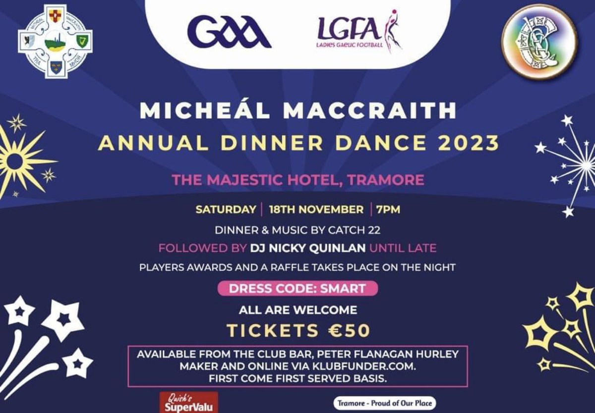 Micheál McCraith Tramore annual dinner dance takes place in the Majestic Hotel Sat 18th Nov @ 7pm. Tickets €50 and can be purchased in the Club Bar, Peter Flanagan Hurley Maker or online via Klubfunder. First come first served basis!Tickets include Dinner, Band & DJ until Late.