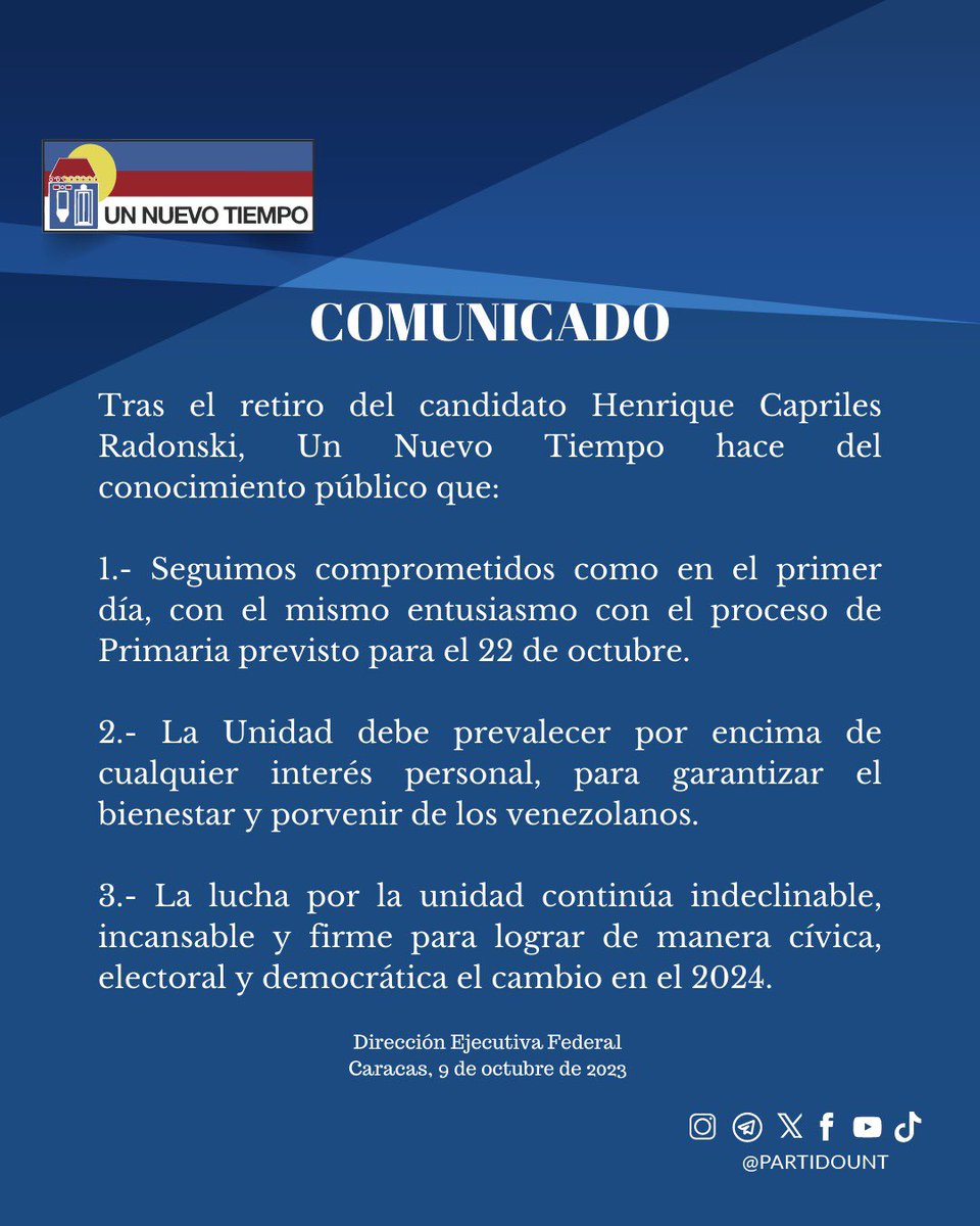 COMUNICADO

Tras el retiro del candidato Henrique Capriles Radonski, Un Nuevo Tiempo hace del conocimiento público que:
 
1.- Seguimos comprometidos como en el primer día, con el mismo entusiasmo con el proceso de Primaria previsto para el 22 de octubre.

2.- La Unidad debe