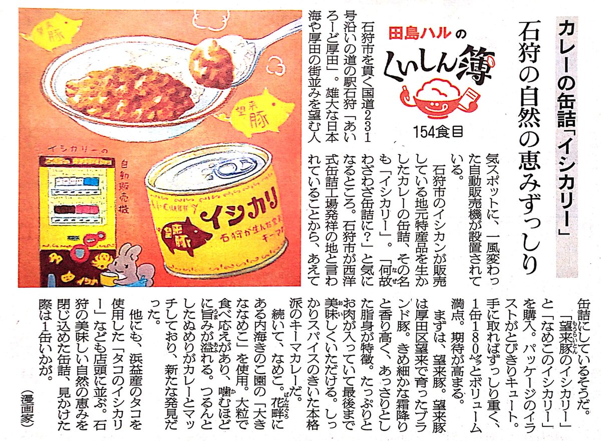 今日は缶詰の日。明治10年10月10日、石狩に缶詰工場が開設されたことから制定。イシカンの「イシカリー」は望来豚や花畔産のなめこ、浜益産のタコなど、石狩市の特産品を生かしたカレーの缶詰。石狩が缶詰工場発祥の地と言われていることから、あえて缶詰にしているそうです。 #田島ハルのくいしん簿