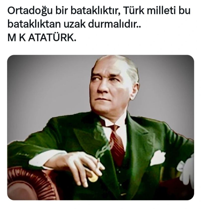 contextAtaturk's tweet photo. "Ortadoğu bir bataklıktır, Türk milleti bu bataklıktan uzak durmalıdır."
Mustafa Kemal Atatürk
"Mehmetçik Gazze'ye" diyerek kimse Türkleri Ortadoğu bataklığına çekemez! 

Türk'ün Türk'ten başka dostu da yoktur, kardeşi de.. Ne Mutlu Türküm Diyene🙏
#Ortadoğu  
İsrail-Filistin https://t.co/Xqa7EfQ4jR
