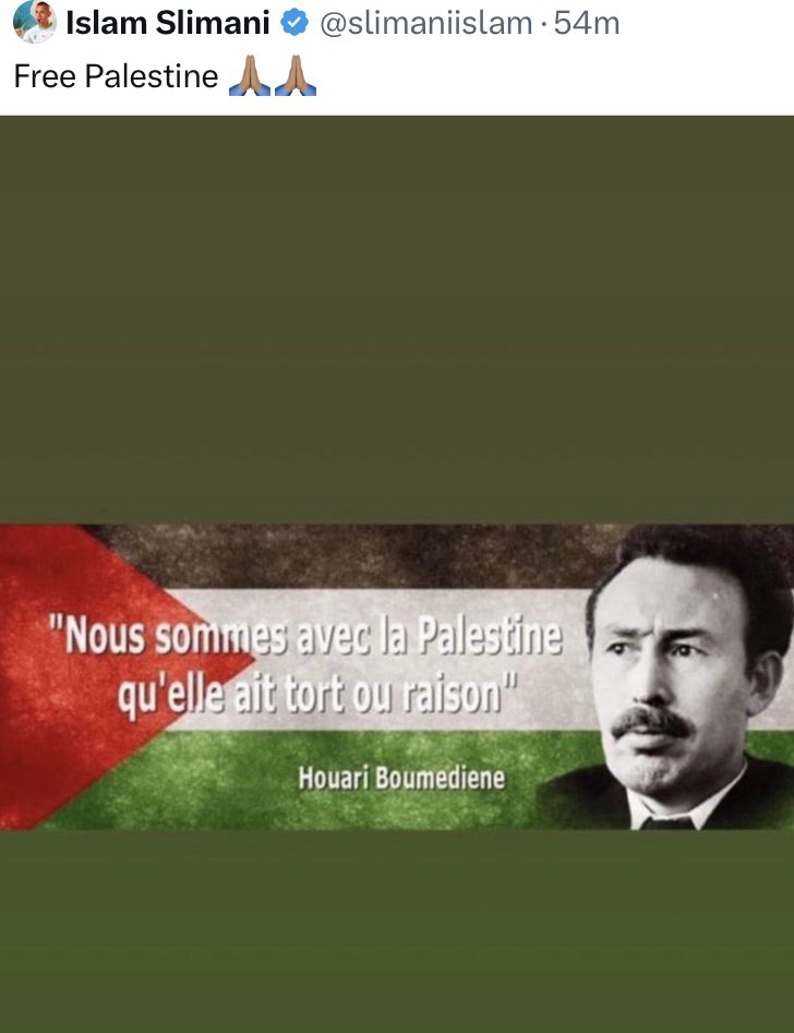 🚨🚨🚨🚨🚨🚨🚨🚨

اللاعب الجزائري إسلام سليماني يتضامن مع فلسطين مستشهدًا بمقولة هواري بومدين:

” نحن مع فلسطين ظالمة أو مظلومة. “ ❤️🇵🇸
