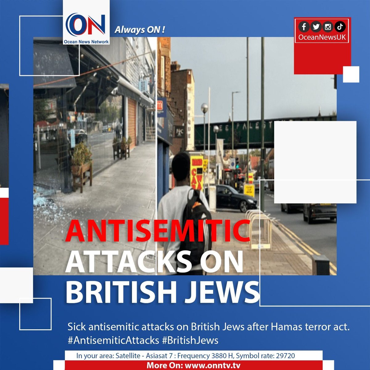 NewsOceanON's tweet image. Sick antisemitic attacks on British Jews after Hamas terror act. #AntisemiticAttacks #BritishJews

#OceanNewsUK #UK #Ocean #breaking #latest #London

More On: oceannewsuk.com

📺 Satellite - Asiasat7 : Frequency 3880 H, Symbol Rate: 29720