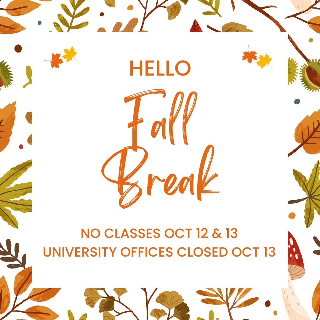 Fall break is almost here! Students, enjoy the extra time off to reset and relax. Classes resume Monday, Oct. 16.