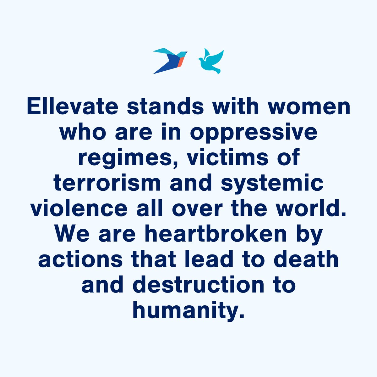 Ellevate stands with women who are in oppressive regimes, victims of terrorism and systemic violence all over the world. We are heartbroken by actions that lead to death and destruction of humanity.