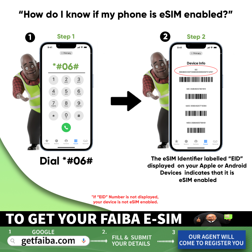 An eSIM is a small chip located inside many smart phones &amp; tablets that you can use to connect to cellular networks without the need for a physical SIM card.

Dial *#06# to know if your phone is eSIM enabled.

Click getfaiba.com &amp; our agent will come register you.