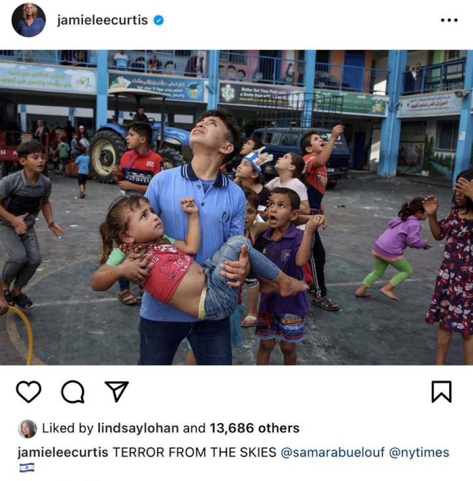American actress Jamie Lee Curtis posted this photo on Instagram with the caption “terror from the skies” alongside an Israeli flag.

When she discovered that the photo was originally from Gaza and depicted distressed Palestinian children, she deleted the post.

Selective Outrage