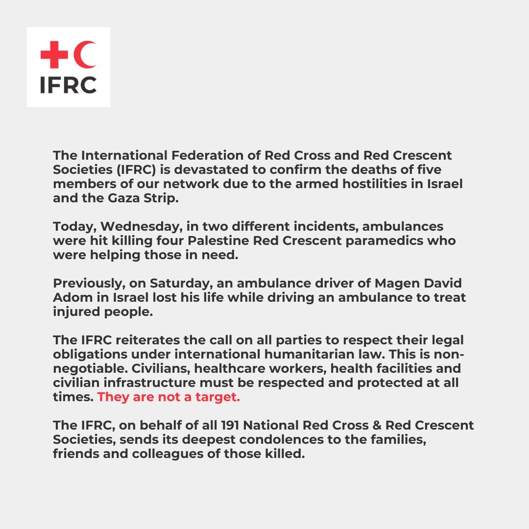 The IFRC is devastated to confirm the deaths of five members of our network due to the armed hostilities in Israel &amp; the Gaza Strip.

I send my deepest condolences to the loved ones of those killed.

Civilians &amp; healthcare workers must be respected &amp; protected. #NotATarget