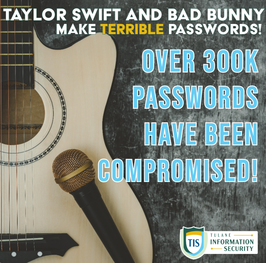 TulaneInfoSec's tweet photo. Taylor Swift and Bad Bunny make for great music, but terrible passwords. Spycloud has recovered over 300,000 compromised passwords using words related to the artists! Remember to keep passwords random. https://t.co/wAfgTEiiyC #CybersecurityAwarenessMonth #SecureTulane #Swifties https://t.co/IPb6I0LGHb