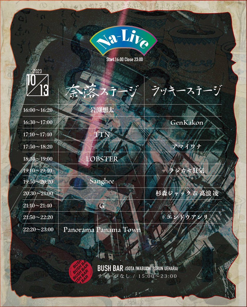 Na-Live 
全出演者 タイムテーブル発表

2023年10月13日(金)
16時-23時

Chim↑Pom from Smappa!Group
展覧会「ナラッキー」内
新宿歌舞伎町王城ビル
地下スペースにて開催
hellonaraku.com

入場料 ¥2,000 
(「ナラッキー」の展示も全てご覧になれます)
※当日券のみ