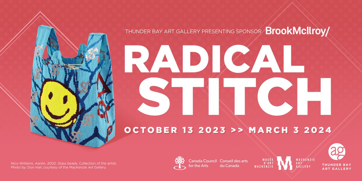 Join us Fri Oct 13th for the opening of Radical Stitch! 7:00pm - 9:00pm Walk & Talk through the Exhibition Refreshments to be served following Thunder Bay Art Gallery Presenting Sponsor Brook McIlroy Radical Stitch is organized and circulated by the MacKenzie Art Gallery.