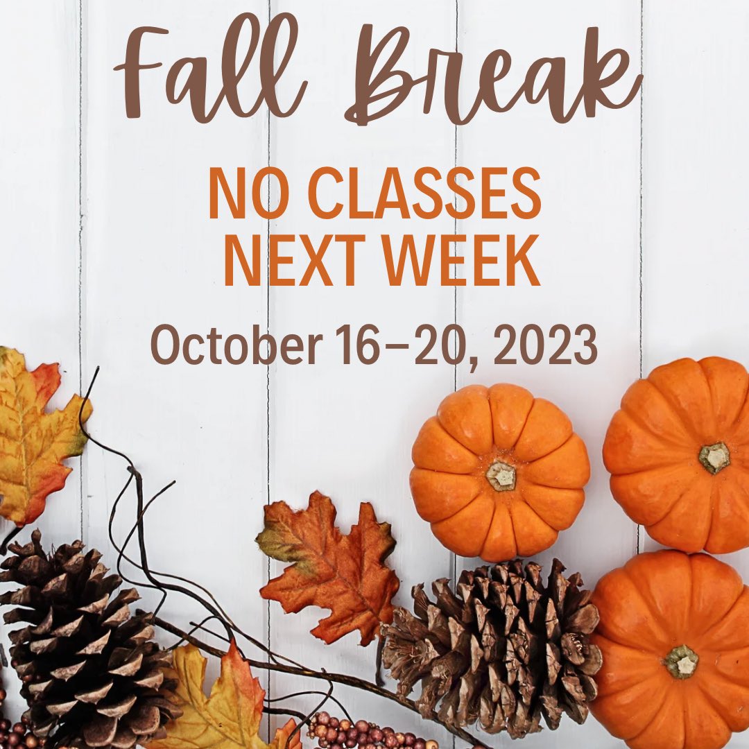 Friendly Reminder: No Classes Next week (off for Fall Break)