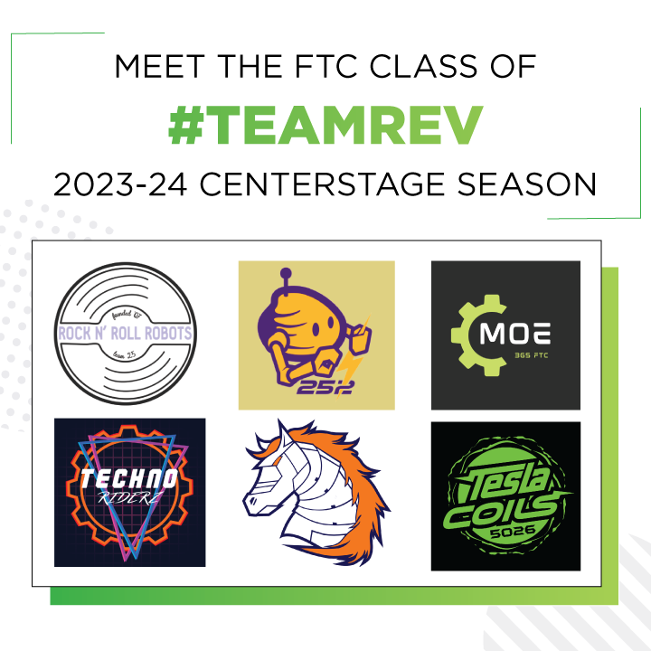 Our first 6 FTC #TeamREV teams for the 2023-2024 #CENTERSTAGE season are: Team 25: Rock N' Roll Robots, Team 252: Electric Quahogs, <a href="/MOE365FTC/">MOE 365 FTC team</a>, Team 3033: Techno Riderz, @broncbotz, and Team 5026: Tesla Coils!
Check back as we continue to reveal the 23-24 FTC cohort of #TeamREV!