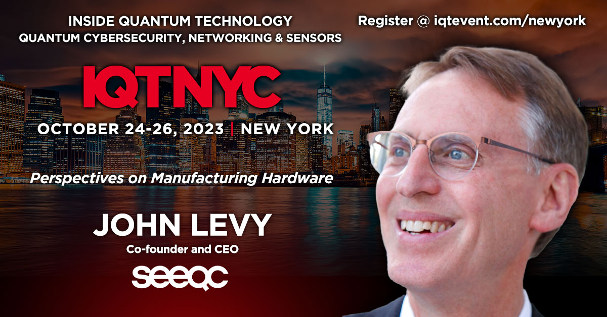 Join us and our CEO John Levy at the World’s Quantum Cybersecurity, Communication &amp; Sensors in New York. Be sure to hear John on Oct. 25 at 2 pm ET on the “Perspectives on Manufacturing Hardware” panel: iqtevent.com/newyork/