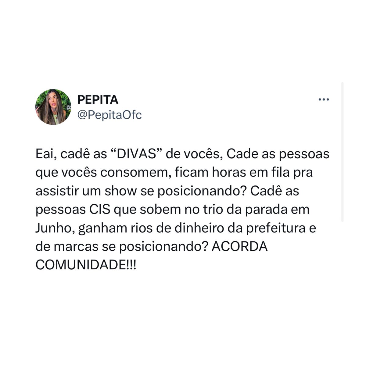 🚨FAMOSOS: Pepita faz postagem chamando a atenção das divas pop que não se pronunciaram sobre o projeto que quer proibir o casamento homoafetivo no Brasil: 

“Cadê as pessoas CIS que sobem no trio da parada em junho, ganham rios de dinheiro da prefeitura… Acorda comunidade.”