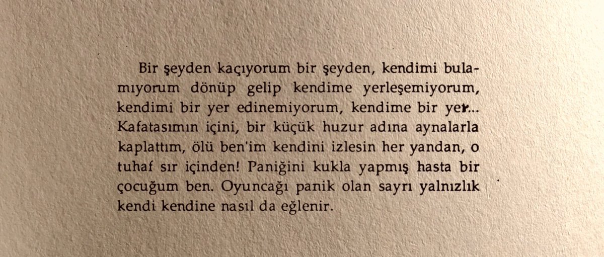 "kendimi bulamıyorum dönüp gelip kendime yerleşemiyorum."

 Nilgün Marmara.