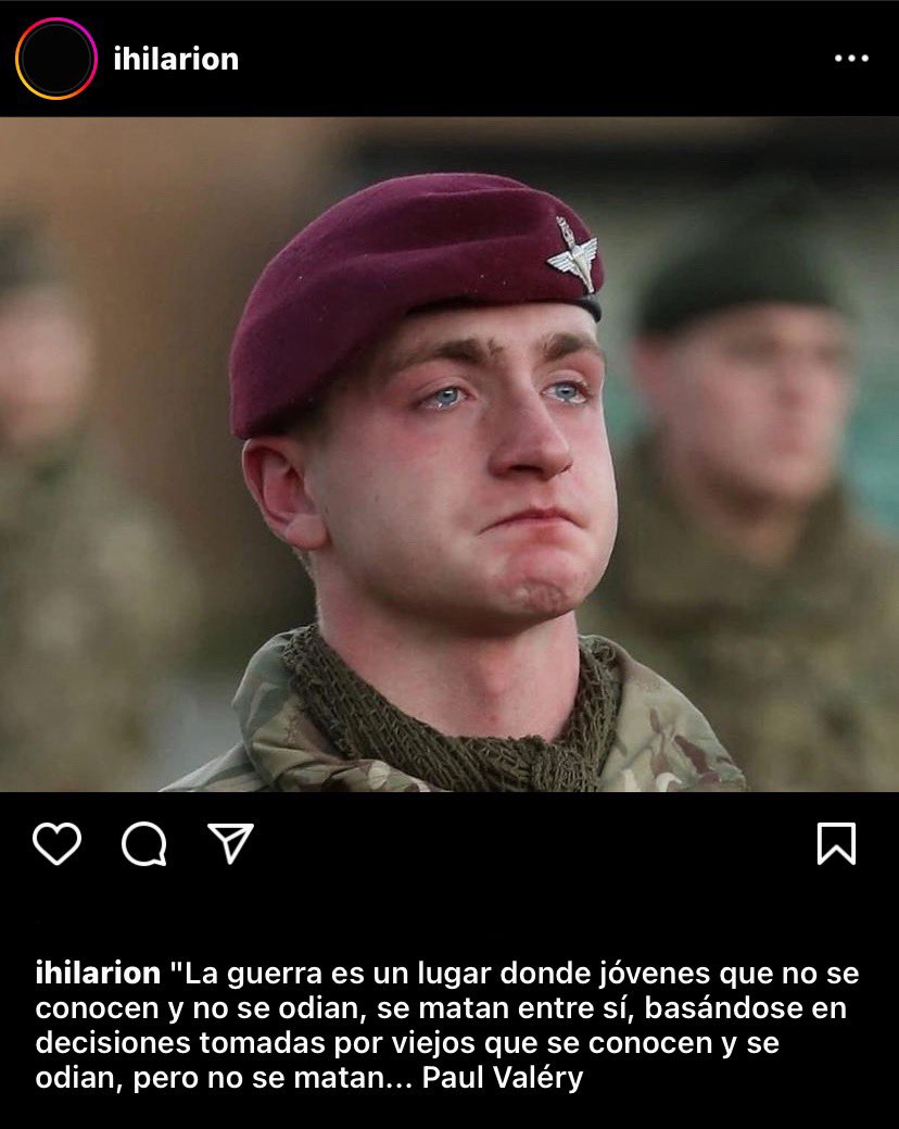 "La guerra es un lugar donde jóvenes que no se conocen y no se odian, se matan entre sí, basándose en decisiones tomadas por viejos que se conocen y se odian, pero no se matan…. Paul Valéry