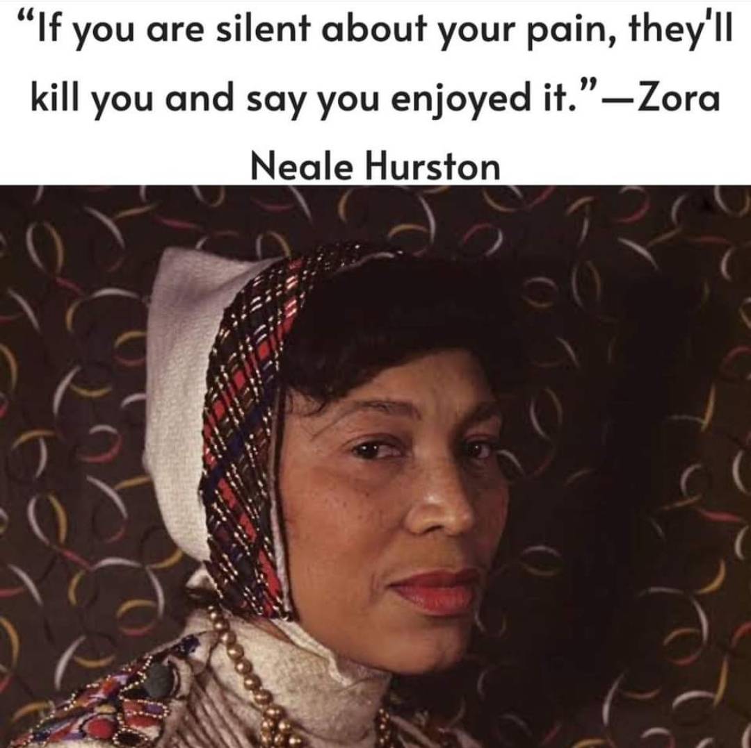 'If you are silent about your pain, they’ll kill you and say you enjoyed it.' - #ZoraNealeHurston #blackhistorymonthuk