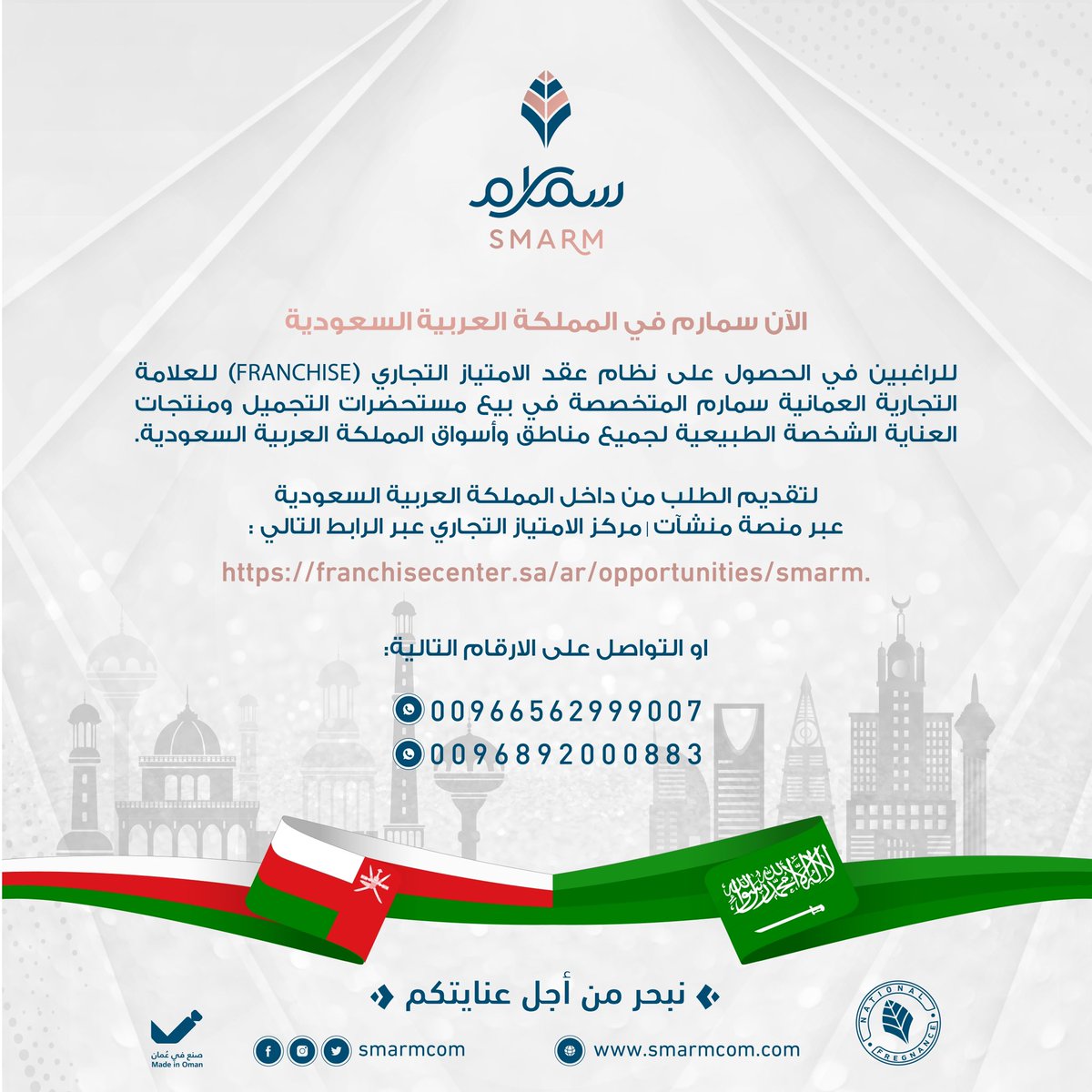 smarmcom's tweet photo. الآن #سمارم في المملكة العربية السعودية 🇸🇦 

للراغبين في الحصول على نظام عقد الامتياز التجاري (FRANCHISE) للعلامة التجارية العُمانية سمارم المتخصصه في بيع مستحضرات التجميل ومنتجات العناية الشخصية الطبيعية لجميع مناطق وأسواق المملكة العربية السعودية. 

لتقديم الطلب من داخل المملكة عبر منصة منشآت | مركز الامتياز التجاري عبر الرابط التالي : 

https://t.co/ORrURbrfgV

او التواصل عبر الارقام التالية : 

+966562999007
+96892000883