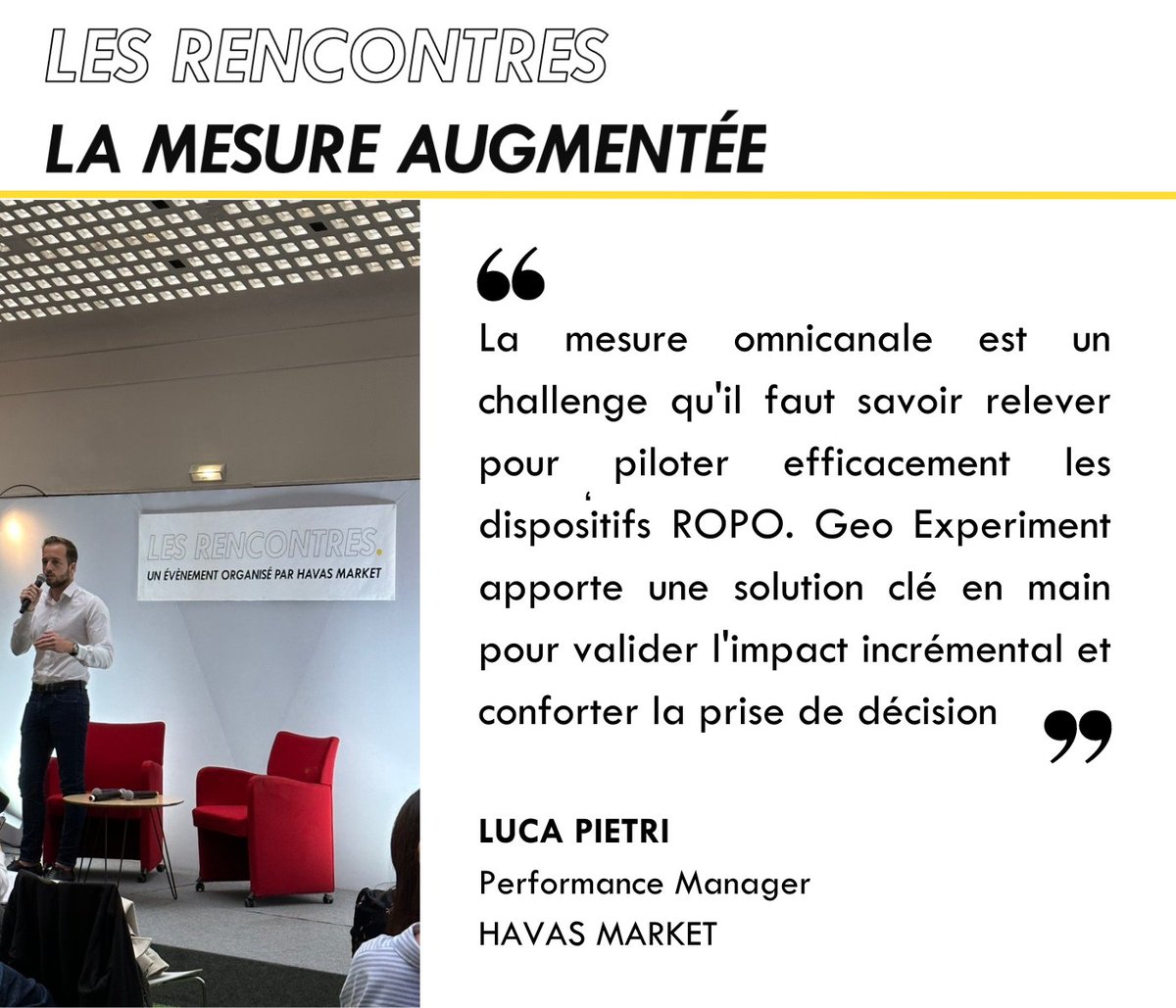 [EVENT LIVE] Les Rencontres – La Mesure Augmentée by @HavasMarketFrance

💬 "Geo Experiment apporte une solution clé en main pour valider l'impact incrémental et conforter la prise de décision" Luca Pietri, #performance manager Havas Market