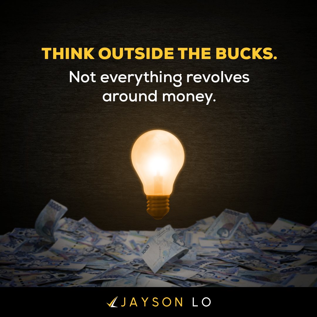 THINK OUTSIDE THE BUCKS.
Not everything revolves around money.

#YOUniqueThoughts