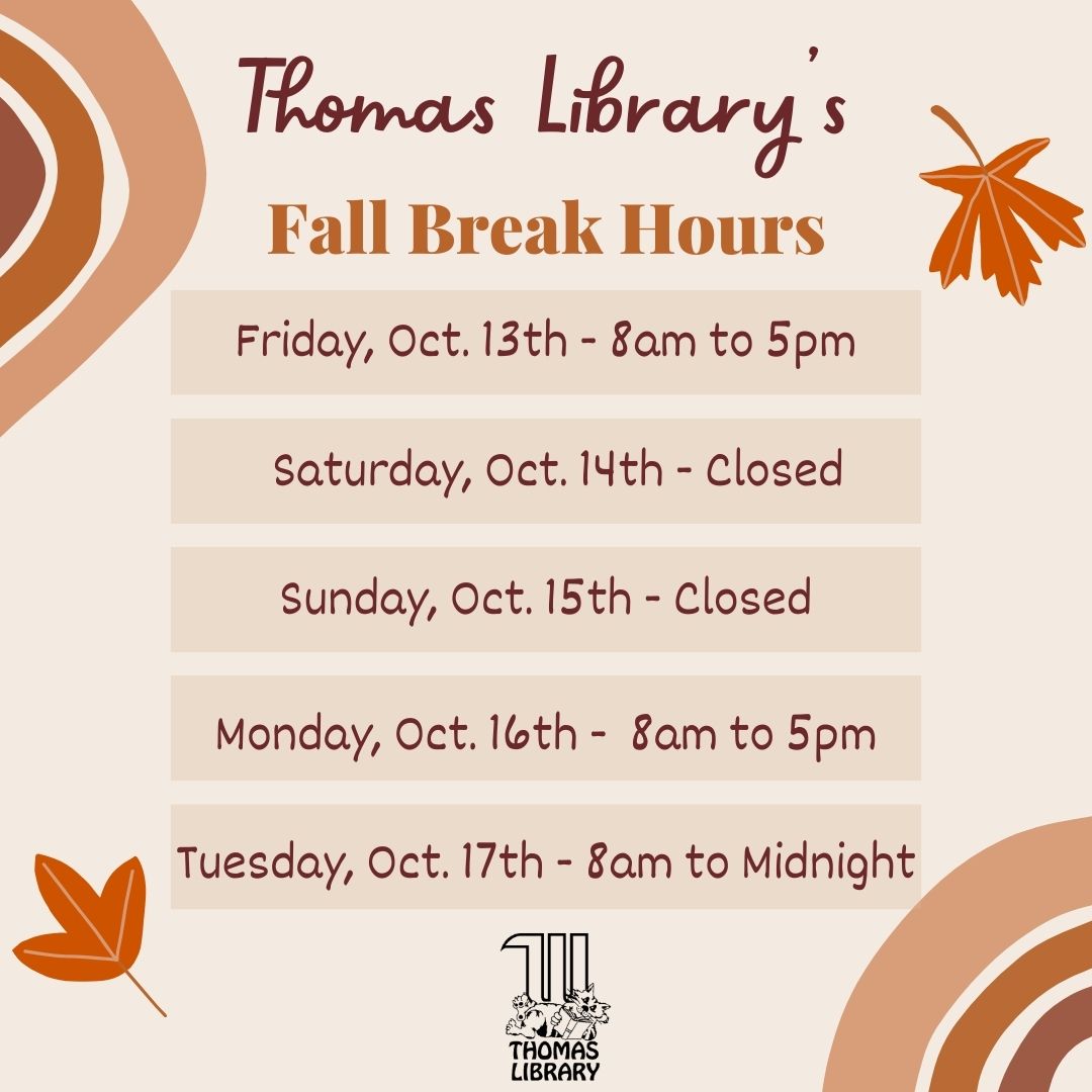 Hope everyone has a wonderful fall break! Thomas Library will close on Friday, October 13, at 5pm. We will be closed on Saturday and Sunday. We will reopen on Monday, October 16, from 8am to 5pm. Regular hours resume at 8am on Tuesday, October 17. 🍂