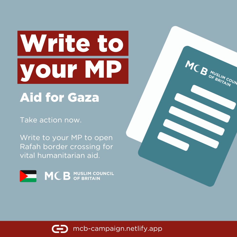 🚨ACTION ALERT | Write to Your MP: Aid for Gaza ❗️Urge your MP to call for de-escalation & opening of the Rafah border crossing, allowing vital humanitarian aid into the besieged #Gaza Strip. 🔗Identify your MP, customise template letter & email MP: mcb-campaign.netlify.app