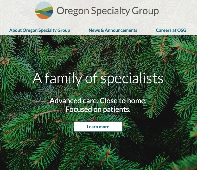 After creating four specialty clinic websites for Oregon Specialty Group, our web team designed a parent site to tie them all together – with a new careers section to support OSG’s growing recruitment efforts. Cheers to the launch of oregonsg.com.
