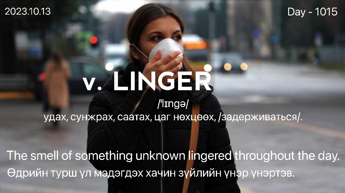 puujee_lawyer's tweet photo. Morning🙂 #Day1015
v. LINGER /ˈlɪngə/ - удах, сунжрах, саатах, цаг нөхцөөх, /задерживаться/.
The smell of something unknown lingered throughout the day.
Өдрийн турш үл мэдэгдэх хачин зүйлийн үнэр үнэртэв.
*to take a long time to leave or disappear.
#1өдөрт1шинэүг. #ЗөвДадал https://t.co/NeoCyMxB9d