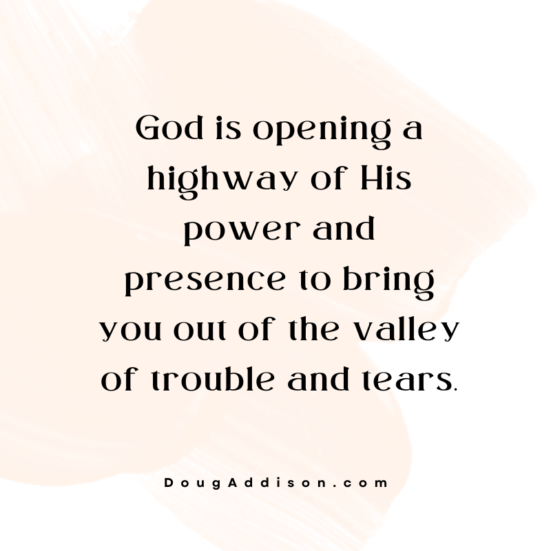dougtaddison's tweet photo. God is opening a highway of His power and presence to bring you out of the valley of trouble and tears. https://t.co/SIsEllBeyr