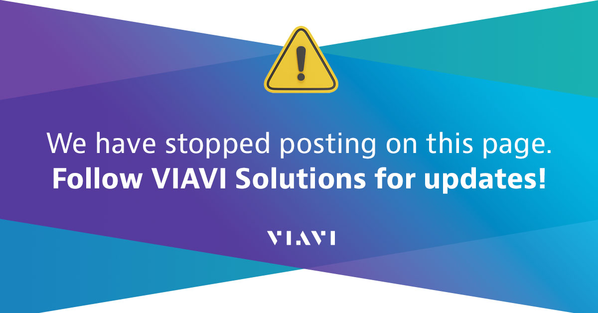 We have stopped posting on this page. Follow <a href="/ViaviSolutions/">VIAVI Solutions</a> for updates!