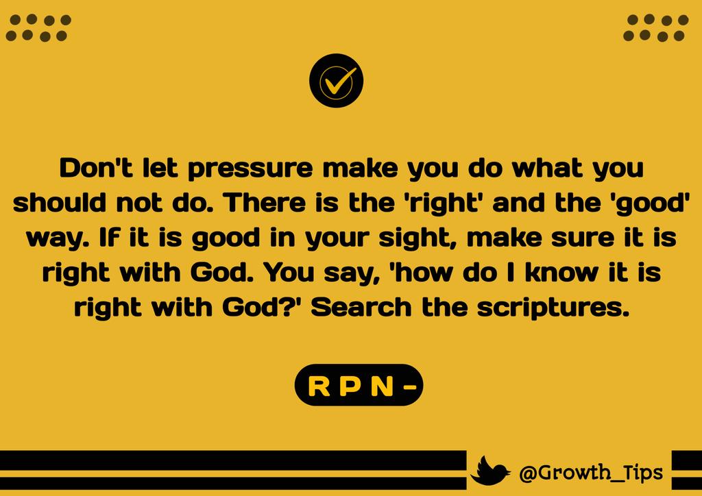 Growth_Tips_'s tweet photo. “Don't let pressure make you do what you should not do. There is the right and the good way. If it is good in your sight, make sure it is right with God. You say, 'how do I know it is right with God?' Search the scriptures.”

- @TGLFInc https://t.co/QZQ1yJhKWL