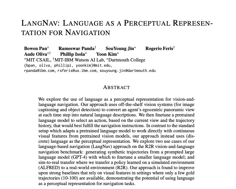 _akhaliq's tweet photo. LangNav: Language as a Perceptual Representation for Navigation

paper page: https://t.co/8aBd9VnF3U

explore the use of language as a perceptual representation for vision-and-language navigation. Our approach uses off-the-shelf vision systems (for image captioning and object detection) to convert an agent's egocentric panoramic view at each time step into natural language descriptions. We then finetune a pretrained language model to select an action, based on the current view and the trajectory history, that would best fulfill the navigation instructions. In contrast to the standard setup which adapts a pretrained language model to work directly with continuous visual features from pretrained vision models, our approach instead uses (discrete) language as the perceptual representation. We explore two use cases of our language-based navigation (LangNav) approach on the R2R vision-and-language navigation benchmark: generating synthetic trajectories from a prompted large language model (GPT-4) with which to finetune a smaller language model; and sim-to-real transfer where we transfer a policy learned on a simulated environment (ALFRED) to a real-world environment (R2R). Our approach is found to improve upon strong baselines that rely on visual features in settings where only a few gold trajectories (10-100) are available, demonstrating the potential of using language as a perceptual representation for navigation tasks.