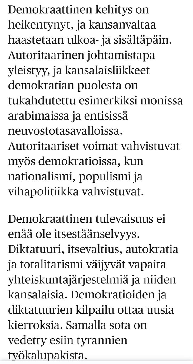 'Autoritaarinen johtamistapa yleistyy, ja kansalaisliikkeet demokratian puolesta on tukahdutettu esimerkiksi monissa arabimaissa ja entisissä neuvostotasavalloissa. Autoritaariset voimat vahvistuvat myös demokratioissa, kun nationalismi, populismi ja vihapolitiikka vahvistuvat.'