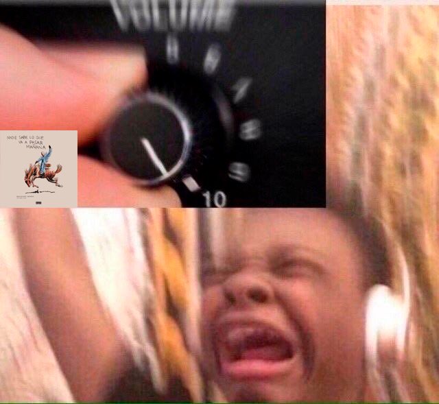 *Escucho un 0,001 segundo de #NadieSabeLoQueVaAPasarMañana*

YO: WEEEEY MI CANCIÓN