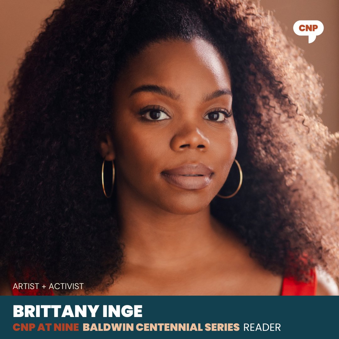 CNP is kicking off our #Baldwin Centennial Series at #CNPATNINE with a reading of some of Baldwin's work. We are excited to have, artist and activist, @brittany__inge as one of our readers. RSVP for CNP AT NINE today: bit.ly/rsvpcnp9 #CNPTribe #Anniversary #JamesBaldwin