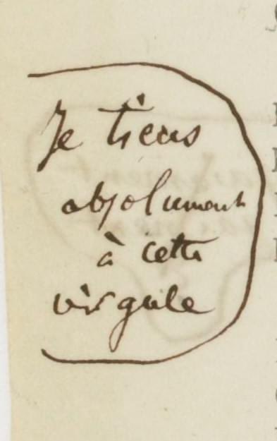 "Je tiens absolument à cette virgule"

Annotation de Charles Baudelaire sur les épreuves de la 1ère édition des Fleurs du Mal (1857), publiée par son ami Auguste Poulet-Malassis.